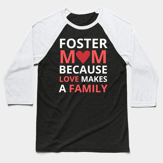 Foster Mom Because Love Makes a Family Baseball T-Shirt by  WebWearables